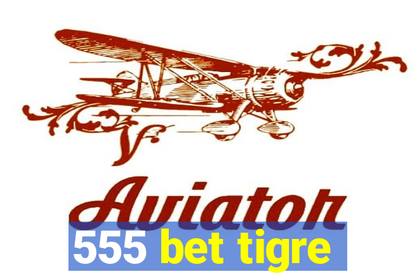 555 bet tigre